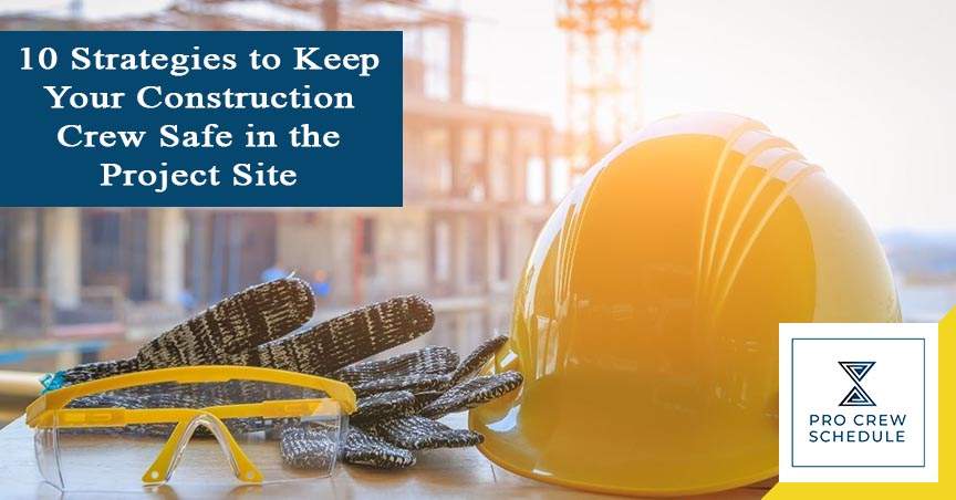 10 Strategies to Keep Your Construction Crew Safe in the Project Site