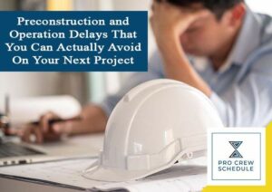 Preconstruction and Operation Delays That You Can Actually Avoid On Your Next Project