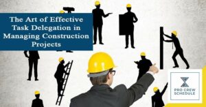 The Art of Effective Task Delegation in Managing Construction Projects