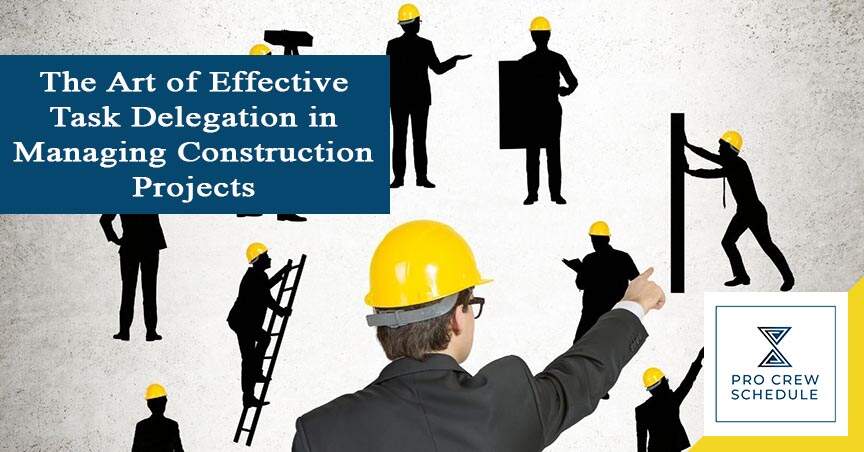 The Art of Effective Task Delegation in Managing Construction Projects