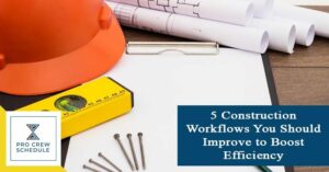 5 Construction Workflows You Should Improve to Boost Efficiency