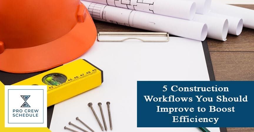 5 Construction Workflows You Should Improve to Boost Efficiency