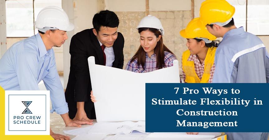 7 Pro Ways to Stimulate Flexibility in Construction Management