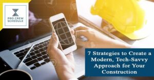 7 Strategies to Create a Modern, Tech-Savvy Approach for Your Construction Operations