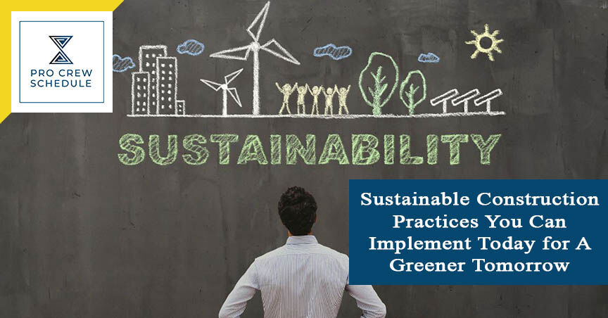 Sustainable Construction Practices You Can Implement Today for A Greener Tomorrow