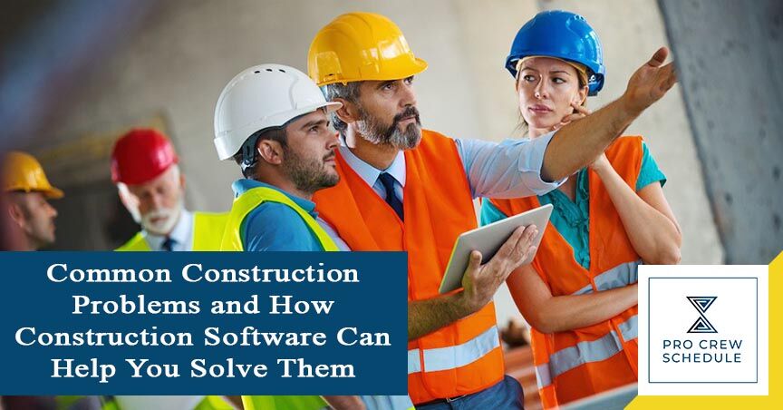Common Construction Problems and How Construction Software Can Help You Solve Them