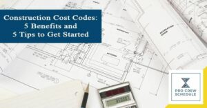 Construction Cost Codes: 5 Benefits and 5 Tips to Get Started