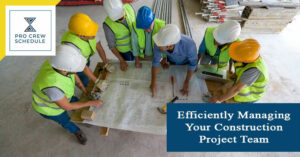 Efficiently Managing Your Construction Project Team