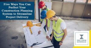 Five Ways You Can Perfect Your Construction Planning System to Streamline Project Delivery
