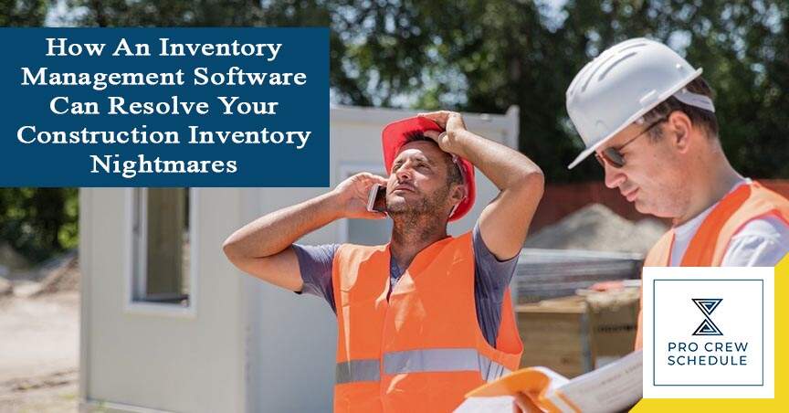 How An Inventory Management Software Can Resolve Your Construction Inventory Nightmares