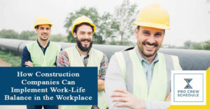 How Construction Companies Can Implement Work-Life Balance in the Workplace