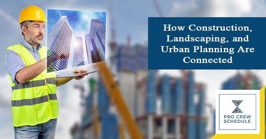 How Construction, Landscaping, and Urban Planning Are Connected