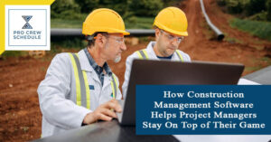 How Construction Management Software Helps Project Managers Stay On Top of Their Game