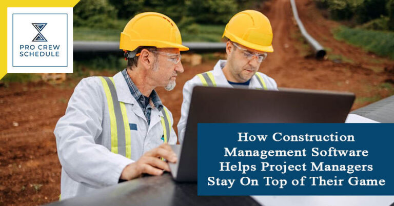 How Construction Management Software Helps Project Managers Stay On Top of Their Game