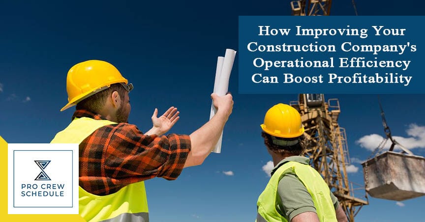 How Improving Your Construction Company's Operational Efficiency Boost Profitability