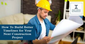 How To Build Better Timelines for Your Next Construction Project