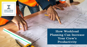 How Workload Planning Can Increase Your Crew's Productivity