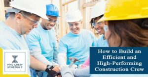 How to Build an Efficient and High-Performing Construction Crew