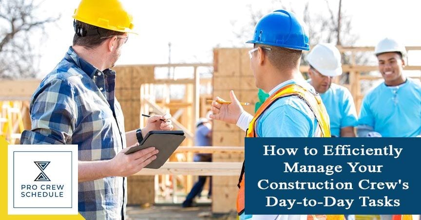 How To Efficiently Manage Your Construction Crews Day To Day Tasks Pro Crew Schedule 1599