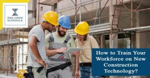 we will cover some tips on how to effectively train and educate your workforce on the latest construction technologies.