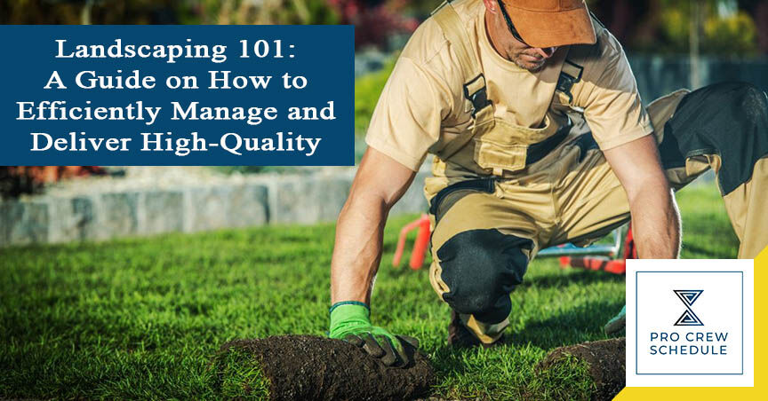 Landscaping 101: A Guide on How to Efficiently Manage and Deliver High-Quality Projects