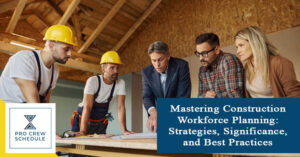 Mastering Construction Workforce Planning: Strategies, Significance, and Best Practices