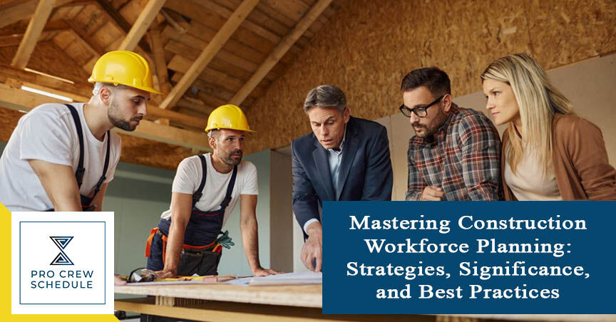 Mastering Construction Workforce Planning: Strategies, Significance, and Best Practices