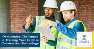 Overcoming Challenges in Training Your Crew in Construction Technology