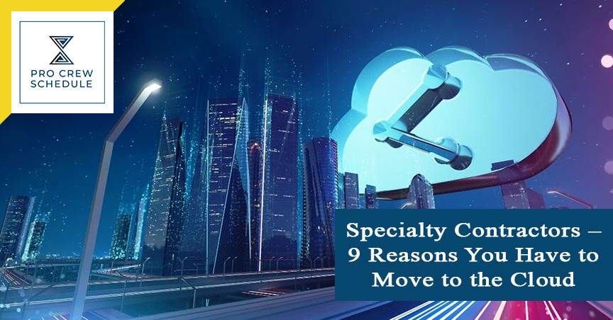 Specialty Contractors – 9 Reasons You Have to Move to the Cloud