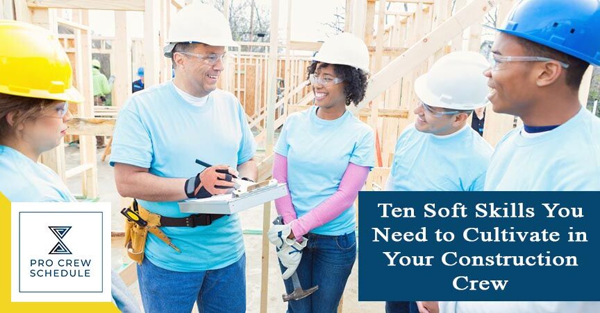 Ten Soft Skills You Need to Cultivate in Your Construction Crew