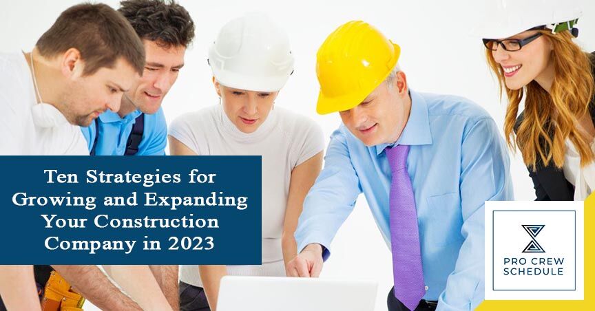 Ten Strategies for Growing and Expanding Your Construction Company in 2023
