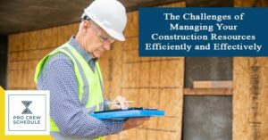 The Challenges of Managing Your Construction Resources Efficiently and Effectively