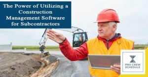 The Power of Utilizing a Construction Management Software for Subcontractors