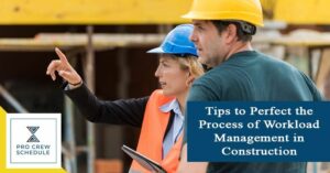 Tips to Perfect the Process of Workload Management in Construction