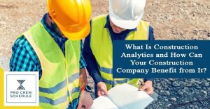 What Is Construction Analytics and How Can Your Construction Company Benefit from It