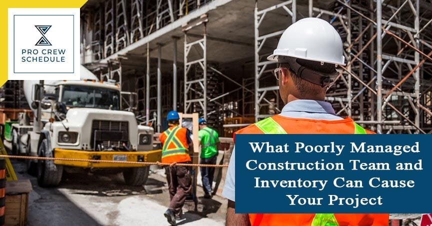 What Poorly Managed Construction Team and Inventory Can Cause Your Project