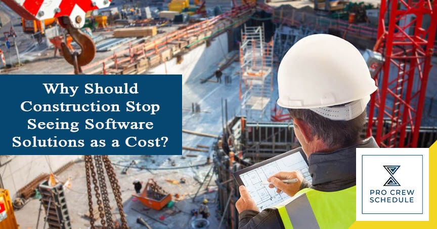 Why Should Construction Stop Seeing Software Solutions as a Cost?
