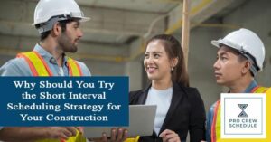 Why Should You Try the Short Interval Scheduling Strategy for Your Construction Crew