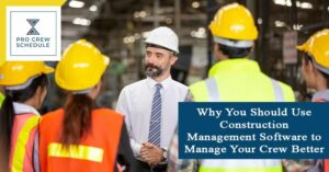 Why You Should Use Construction Management Software to Manage Your Crew Better
